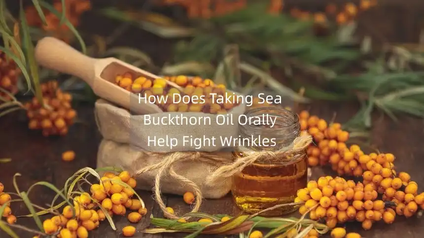 How Does Taking Sea Buckthorn Oil Orally Help Fight Wrinkles